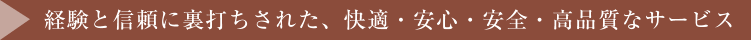 経験と信頼に裏打ちされた、快適・安心・安全・高品質なサービス